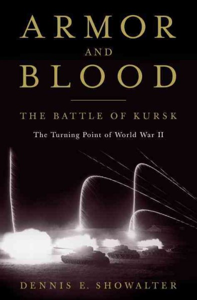 Armor and blood : the Battle of Kursk, the turning point of World War II / Dennis E. Showalter.