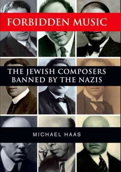 Forbidden music : the Jewish composers banned by the Nazis / Michael Haas.