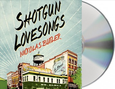 Shotgun lovesongs  [sound recording] : a novel / Nickolas Butler. 