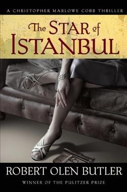 The star of Istanbul : a Christopher Marlowe Cobb thriller / Robert Olen Butler. --