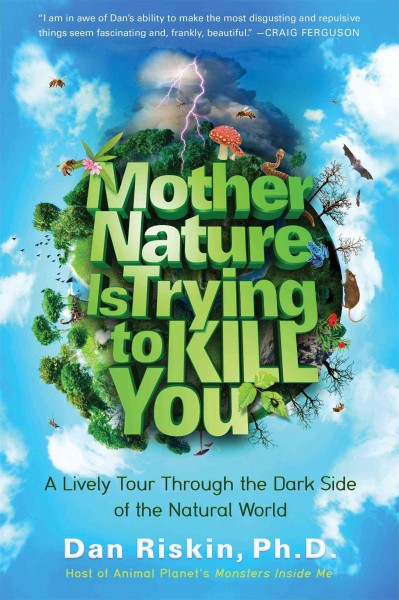 Mother Nature is trying to kill you : a lively tour through the dark side of the natural world / Dan Riskin, PhD.