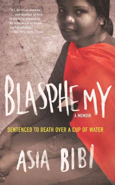 Blasphemy : a memoir : sentenced to death over a cup of water / Asia Bibi ; with Anne-Isabelle Tollet.