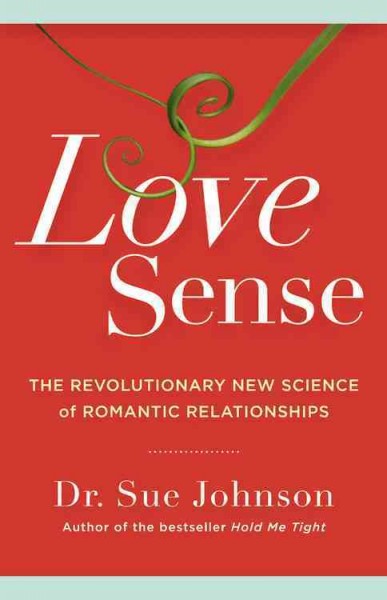 Love sense : the revolutionary new science of romantic relationships / Sue Johnson.