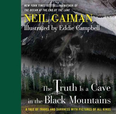 The truth is a cave in the Black Mountains : a tale of travel and darkness with pictures of all kinds / written by Neil Gaiman with illustrations by Eddie Campbell.