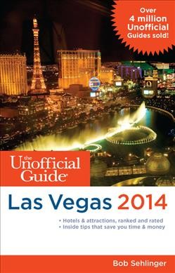 The unofficial guide to Las Vegas 2014 / Bob Sehlinger with Cam Usher, Max Jacobson, Xania V. Woodman, and Len Testa.