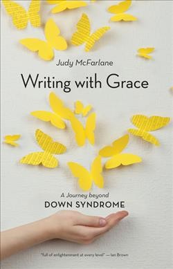 Writing with Grace : a journey beyond Down syndrome / Judy McFarlane.