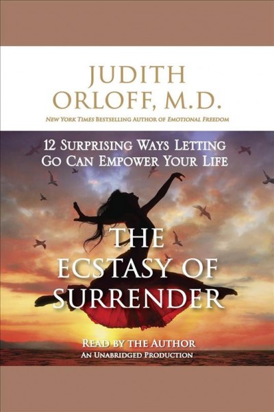 The ecstasy of surrender : 12 surprising ways letting go can empower your life / Judith Orloff.