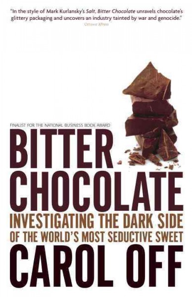 Bitter chocolate [electronic resource] : investigating the dark side of the world's most seductive sweet / Carol Off.