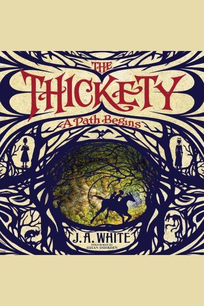 The Thickety : a path begins / by J.A. White.
