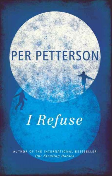I refuse / Per Petterson ; translated from the Norwegian by Don Bartlett.