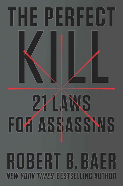 The perfect kill : 21 laws for assassins / Robert B. Baer.