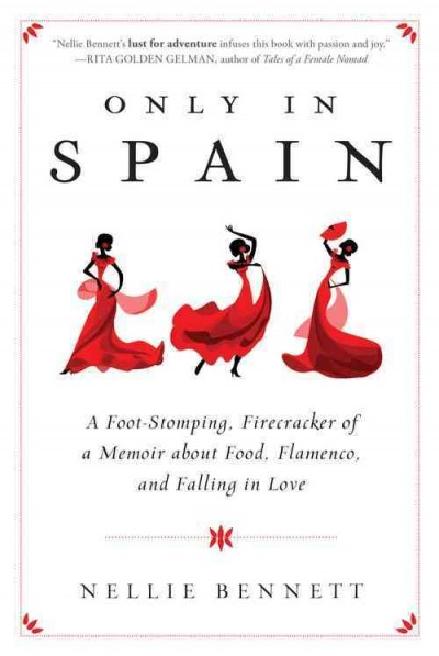 Only in Spain : a foot-stomping, firecracker of a memoir about food, Flamenco, and falling in love / Nellie Bennett.