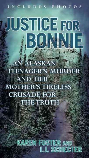 Justice for Bonnie : an Alaskan teenager's murder and her mother's tireless crusade for the truth / Karen Foster and I.J. Schecter.