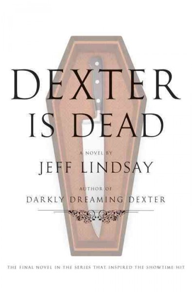Dexter is dead : a novel / Jeff Lindsay.