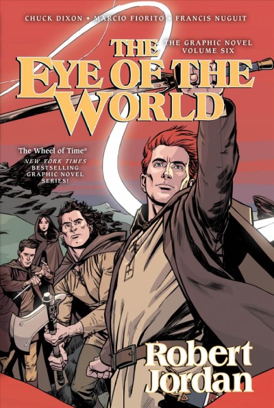 The eye of the world. Volume six / written by Robert Jordan ; adapted by Chuck Dixon ; artwork by Andie Tong ; colors by Nicolas Chapuis ; lettered by Bill Tortolini ; original series edited by Ernst Dabel, Rich Young ; consultation, Ernst Dabel, Les Dabel ; thematic consultants, Maria Simons, Bob Kluttz, Alan Romanczuk.