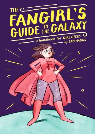 The fangirl's guide to the galaxy : a handbook for geek girls / by Sam Maggs.