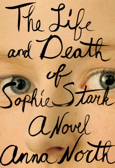 The life and death of Sophie Stark : a novel / Anna North.