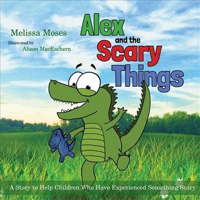 Alex and the scary things : a story to help children who have experienced something scary / Melissa Moses ; illustrated by Alison MacEachern.