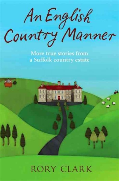 An English country manner more true stories from a Suffolk country estate Rory Clark