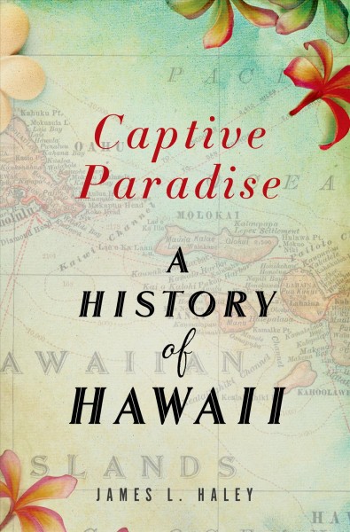 Captive paradise : a history of Hawai'i / James L. Haley.