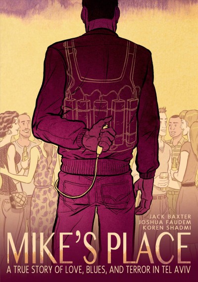 Mike's place :  a true story of love, blues, and terror in Tel Aviv / Jack Baxter, Joshua Faudem ; [illustrated by] Koren Shadmi.