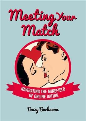 Meeting your match : navigating the minefield of online dating / Daisy Buchanan.