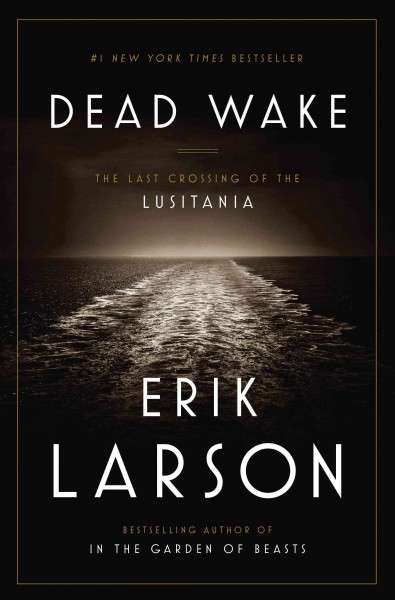 Dead wake : the last crossing of the Lusitania / Erik Larson.
