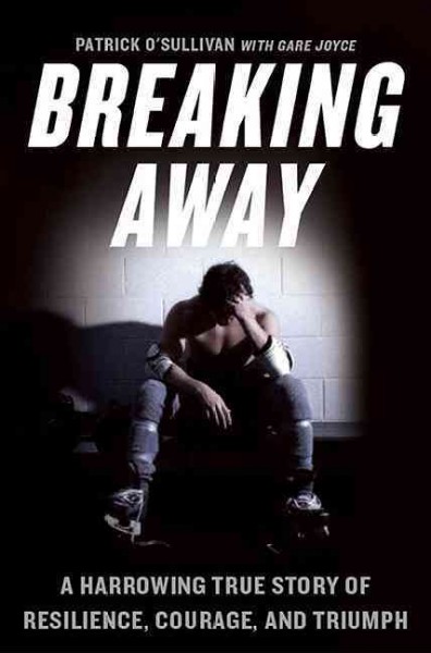 Breaking away : a harrowing true story of resilience, courage and triumph / Patrick O'Sullivan with Gare Joyce.