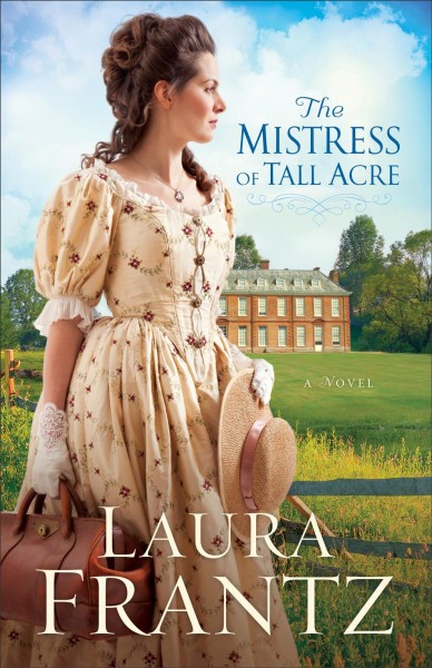 The mistress of Tall Acre : a novel / Laura Frantz.