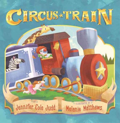 Circus train / by Jennifer Cole Judd ; illustrated by Melanie Matthews.