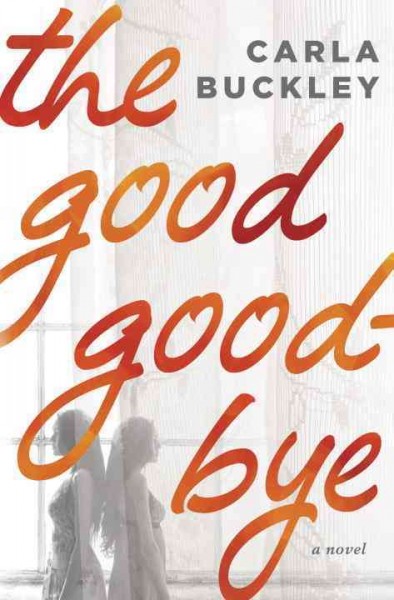 The good goodbye : a novel / Carla Buckley.