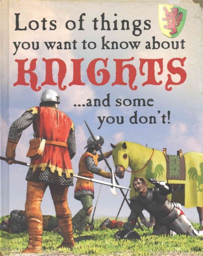 Lots of things you want to know about knights : ... and some you don't! / David West.
