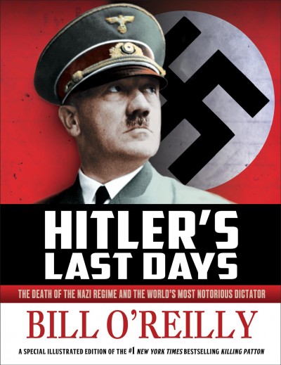 Hitler's last days : the death of the Nazi regime and the world's most notorious dictator / Bill O'Reilly.