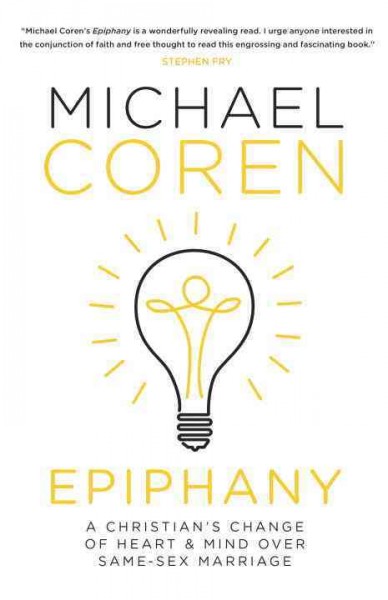 Epiphany : a Christian's change of heart & mind over same-sex marriage / Michael Coren.