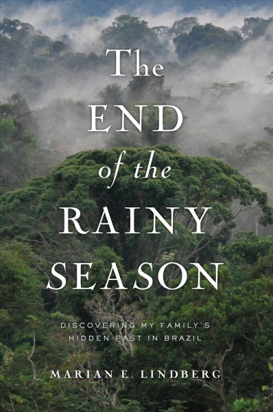 The end of the rainy season : discovering my family's hidden past in Brazil / Marian Lindberg.