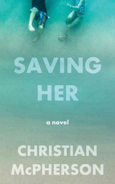 Saving her : a novel / Christian McPherson.