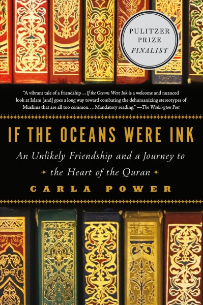 If the oceans were ink : an unlikely friendship and a journey to the heart of the Quran / Carla Power.