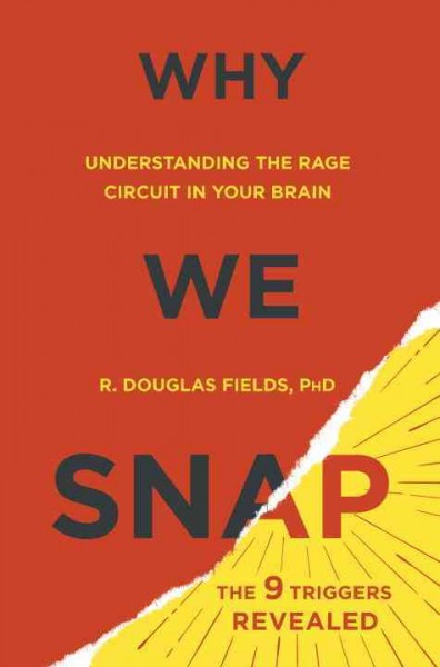 Why we snap : understanding the rage circuit in your brain / R. Douglas Fields, PhD.