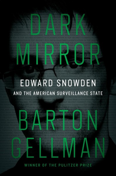 Dark mirror : Edward Snowden and the American surveillance state / Barton Gellman.