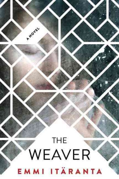 The weaver : a novel / Emmi Itäranta.