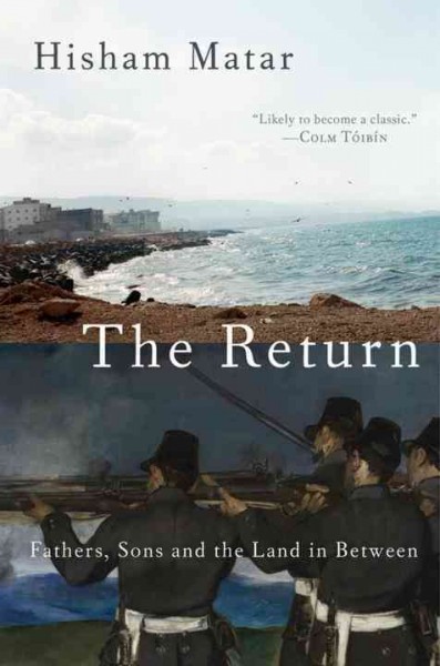 The return : fathers, sons and the land in between / Hisham Matar.