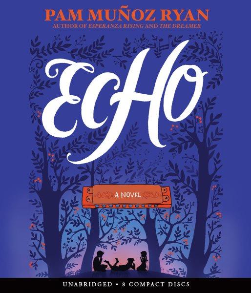 Echo : a novel / Pam Muñoz Ryan ; read by MacLeod Andrews, Rebecca Soler, Mark Bramhall and David de Vries.