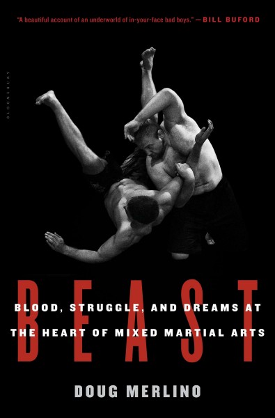 Beast : blood, struggle and dreams at the heart of mixed martial arts / Doug Merlino.