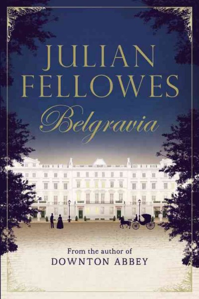 Belgravia / Julian Fellowes ; editorial consultant, Imogen Edwards-Jones ; historical consultant, Lindy Woodhead.
