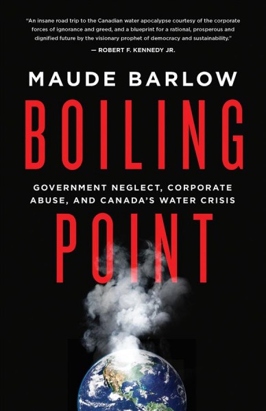 Boiling point : government neglect, corporate abuse, and Canada's water crisis / Maude Barlow.