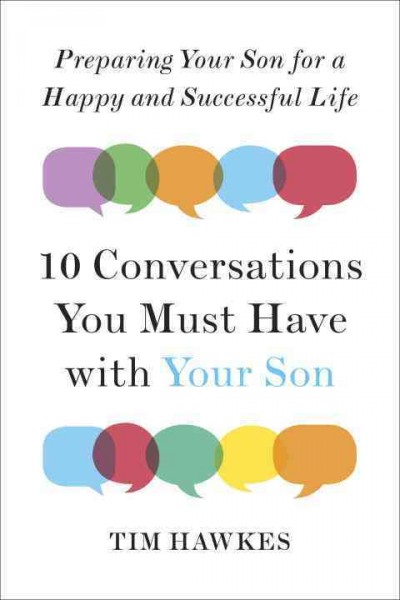 Ten conversations you must have with your son : preparing your son for a happy and successful life / Tim Hawkes.