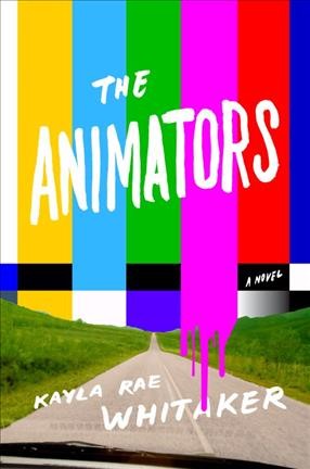 The animators : a novel / Kayla Rae Whitaker.