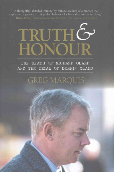 Truth & honour : the death of Richard Oland and the trial of Dennis Oland / Greg Marquis.