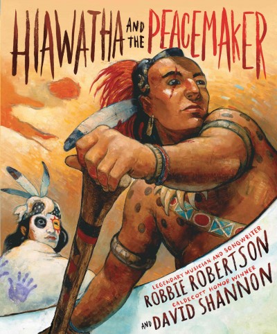 Hiawatha and the Peacemaker / words by Robbie Robertson ; pictures by David Shannon.