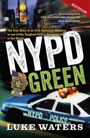 NYPD green : the true story of an Irish detective working in one of the toughest police departments in the world / Luke Waters.